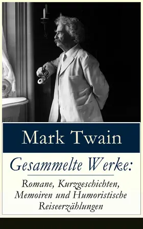 Twain |  Gesammelte Werke: Romane, Kurzgeschichten, Memoiren und Humoristische Reiseerzählungen | eBook | Sack Fachmedien