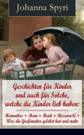 Spyri |  Geschichten für Kinder und auch für Solche, welche die Kinder lieb haben | eBook | Sack Fachmedien