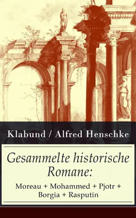 Henschke |  Gesammelte historische Romane: Moreau + Mohammed + Pjotr + Borgia + Rasputin | eBook | Sack Fachmedien