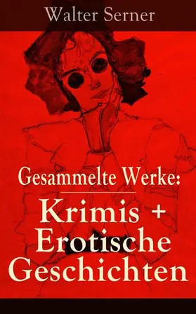 Serner |  Gesammelte Werke: Krimis + Erotische Geschichten (Kommentiert) | eBook | Sack Fachmedien