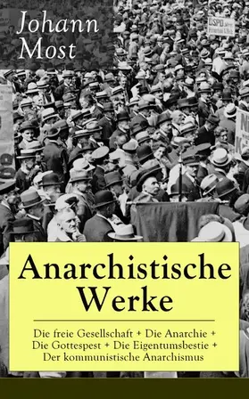 Most |  Anarchistische Werke: Die freie Gesellschaft + Die Anarchie + Die Gottespest + Die Eigentumsbestie + Der kommunistische Anarchismus | eBook | Sack Fachmedien