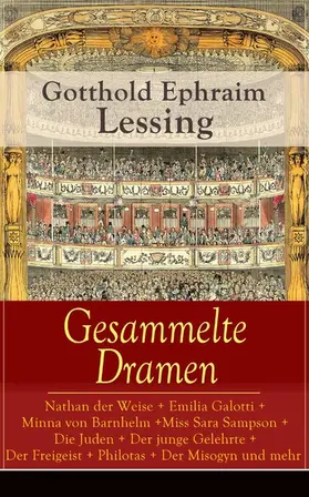 Lessing |  Gesammelte Dramen: Nathan der Weise + Emilia Galotti + Minna von Barnhelm + Miss Sara Sampson + Die Juden + Der junge Gelehrte + Der Freigeist + Philotas + Der Misogyn und mehr (Kommentiert) | eBook | Sack Fachmedien