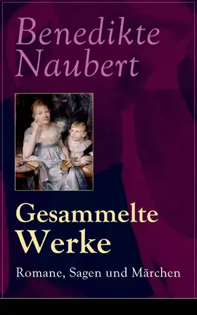 Naubert |  Gesammelte Werke: Romane, Sagen und Märchen (Kommentiert) | eBook | Sack Fachmedien