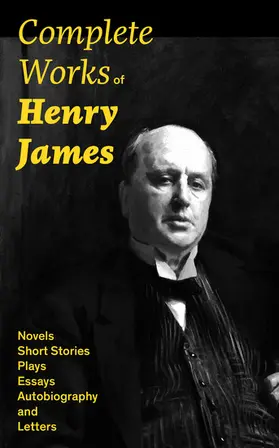 James |  Complete Works of Henry James: Novels, Short Stories, Plays, Essays, Autobiography and Letters (Annotated) | eBook | Sack Fachmedien