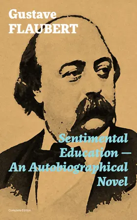 Flaubert |  Sentimental Education - An Autobiographical Novel (Complete Edition) | eBook | Sack Fachmedien
