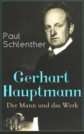 Schlenther |  Gerhart Hauptmann: Der Mann und das Werk (Kommentiert) | eBook | Sack Fachmedien