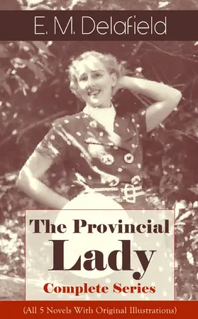 Delafield |  The Provincial Lady - Complete Series (All 5 Novels With Original Illustrations) | eBook | Sack Fachmedien