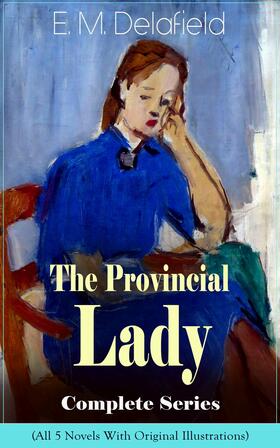 Delafield | The Provincial Lady Complete Series - All 5 Novels With Original Illustrations: The Diary of a Provincial Lady, The Provincial Lady Goes Further, The Provincial Lady in America, The Provincial Lady in Russia & The Provincial Lady in Wartime | E-Book | sack.de