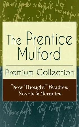 Mulford |  The Prentice Mulford Premium Collection: "New Thought" Studies, Novels & Memoirs | eBook | Sack Fachmedien