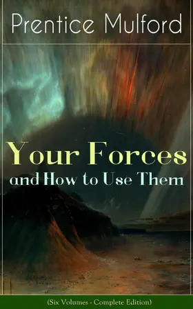 Mulford | Your Forces and How to Use Them (Six Volumes - Complete Edition) (Annotated) | E-Book | www.sack.de