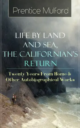 Mulford |  Prentice Mulford: Life by Land and Sea, The Californian's Return - Twenty Years From Home | eBook | Sack Fachmedien