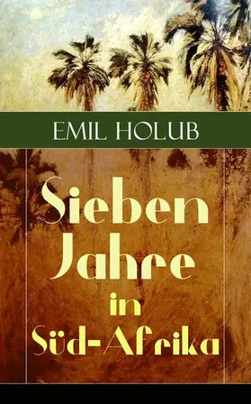 Holub |  Sieben Jahre in Süd-Afrika (Kommentiert) | eBook | Sack Fachmedien