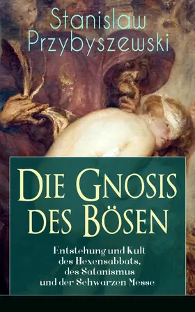 Przybyszewski |  Die Gnosis des Bösen - Entstehung und Kult des Hexensabbats, des Satanismus und der Schwarzen Messe (Kommentiert) | eBook | Sack Fachmedien