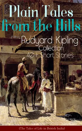 Kipling |  Plain Tales from the Hills: Rudyard Kipling Collection - 40+ Short Stories (The Tales of Life in British India) | eBook | Sack Fachmedien