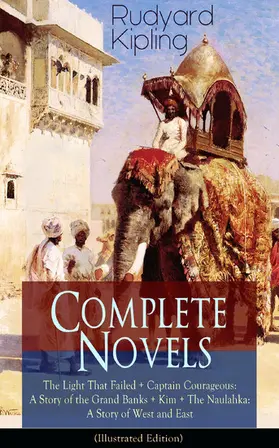 Kipling |  Complete Novels of Rudyard Kipling: The Light That Failed + Captain Courageous: A Story of the Grand Banks + Kim + The Naulahka: A Story of West and East (Illustrated) | eBook | Sack Fachmedien