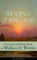 Wattles |  The Science of Being Great: Personal Self-Help Book of Wallace D. Wattles (Complete Edition) | eBook | Sack Fachmedien