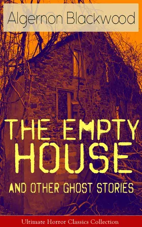 Blackwood |  The Empty House and Other Ghost Stories - Ultimate Horror Classics Collection (Annotated) | eBook | Sack Fachmedien