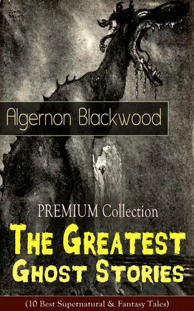 Blackwood |  PREMIUM Collection - The Greatest Ghost Stories of Algernon Blackwood (Annotated) | eBook | Sack Fachmedien