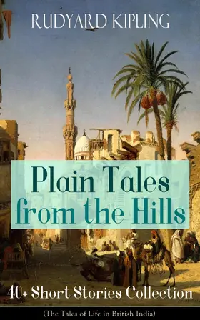 Kipling |  Plain Tales from the Hills: 40+ Short Stories Collection (The Tales of Life in British India) (Annotated) | eBook | Sack Fachmedien