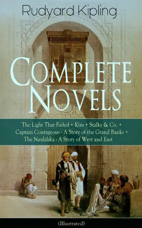 Kipling |  Complete Novels of Rudyard Kipling: The Light That Failed + Kim + Stalky & Co. + Captain Courageous - A Story of the Grand Banks + The Naulahka - A Story of West and East (Illustrated) | eBook | Sack Fachmedien