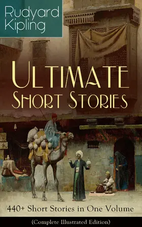 Kipling |  Rudyard Kipling Ultimate Short Story Collection: 440+ Short Stories in One Volume (Complete Illustrated Edition) | eBook | Sack Fachmedien