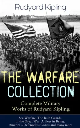 Kipling |  THE WARFARE COLLECTION - Complete Military Works of Rudyard Kipling: Sea Warfare, The Irish Guards in the Great War, A Fleet in Being, America's Defenceless Coasts and many more | eBook | Sack Fachmedien