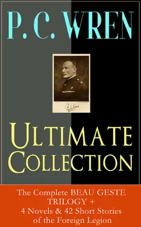 Wren |  P. C. WREN Ultimate Collection: The Complete BEAU GESTE TRILOGY + 4 Novels & 42 Short Stories of the Foreign Legion | eBook | Sack Fachmedien