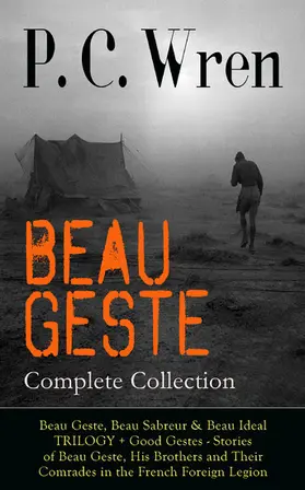 Wren |  BEAU GESTE - Complete Collection: Beau Geste, Beau Sabreur & Beau Ideal TRILOGY + Good Gestes - Stories of Beau Geste, His Brothers and Their Comrades in the French Foreign Legion | eBook | Sack Fachmedien
