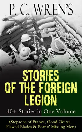 Wren |  P. C. Wren's STORIES OF THE FOREIGN LEGION: 40+ Stories in One Volume | eBook | Sack Fachmedien