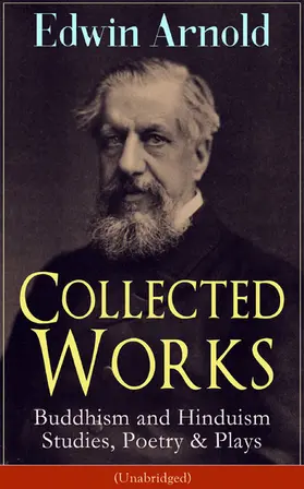 Arnold |  Collected Works of Edwin Arnold: Buddhism and Hinduism Studies, Poetry & Plays (Unabridged) | eBook | Sack Fachmedien