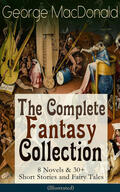 MacDonald |  George MacDonald: The Complete Fantasy Collection - 8 Novels & 30+ Short Stories and Fairy Tales (Illustrated) | eBook | Sack Fachmedien