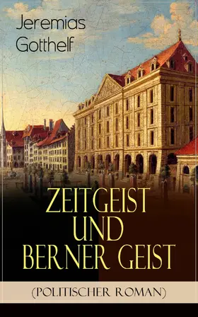 Gotthelf |  Zeitgeist und Berner Geist (Politischer Roman) (Kommentiert) | eBook | Sack Fachmedien