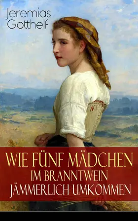Gotthelf |  Wie fünf Mädchen im Branntwein jämmerlich umkommen (Kommentiert) | eBook | Sack Fachmedien