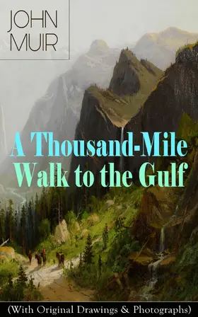 Muir |  A Thousand-Mile Walk to the Gulf (With Original Drawings & Photographs) | eBook | Sack Fachmedien