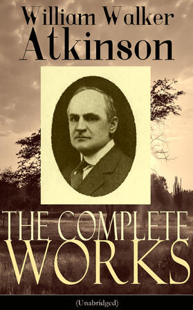 Atkinson |  The Complete Works of William Walker Atkinson (Unabridged) | eBook | Sack Fachmedien
