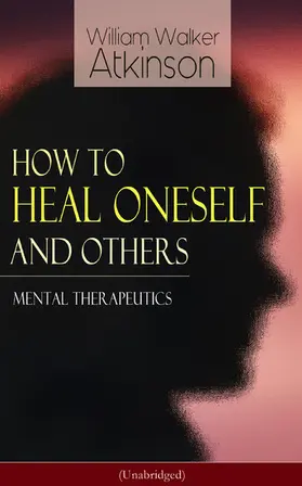Atkinson |  How to Heal Oneself and Others - Mental Therapeutics (Unabridged) (Annotated) | eBook | Sack Fachmedien
