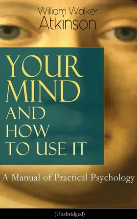 Atkinson |  Your Mind and How to Use It: A Manual of Practical Psychology (Unabridged) (Annotated) | eBook | Sack Fachmedien