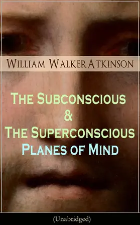 Atkinson |  The Subconscious & The Superconscious Planes of Mind (Unabridged) (Annotated) | eBook | Sack Fachmedien