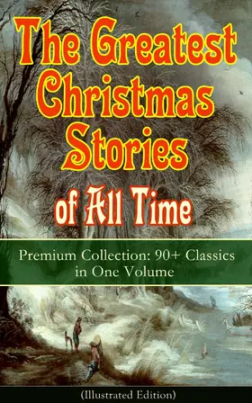 Alcott / Trollope / Henry |  The Greatest Christmas Stories of All Time - Premium Collection: 90+ Classics in One Volume (Illustrated) | eBook | Sack Fachmedien