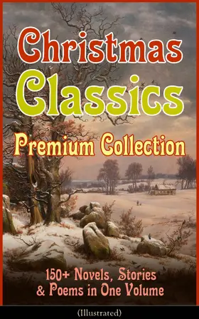 Alcott / Andersen / Henry |  Christmas Classics Premium Collection: 150+ Novels, Stories & Poems in One Volume (Illustrated) | eBook | Sack Fachmedien
