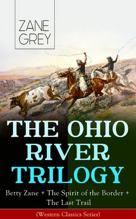 Grey |  THE OHIO RIVER TRILOGY: Betty Zane + The Spirit of the Border + The Last Trail (Western Classics Series) | eBook | Sack Fachmedien