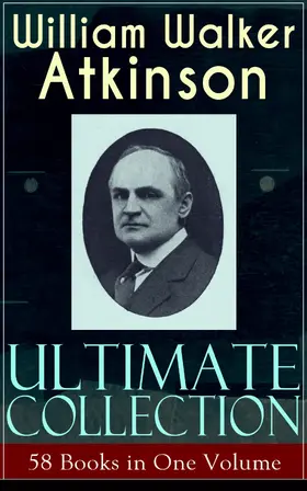 Atkinson |  WILLIAM WALKER ATKINSON Ultimate Collection - 58 Books in One Volume | eBook | Sack Fachmedien