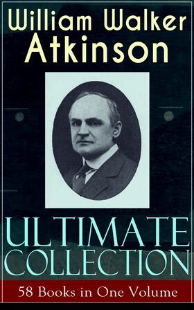 Atkinson |  WILLIAM WALKER ATKINSON Ultimate Collection – 58 Books in One Volume | eBook | Sack Fachmedien