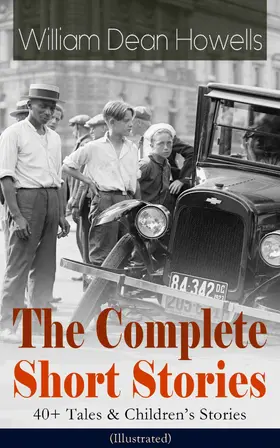 Howells |  The Complete Short Stories of William Dean Howells: 40+ Tales & Children's Stories (Illustrated) | eBook | Sack Fachmedien