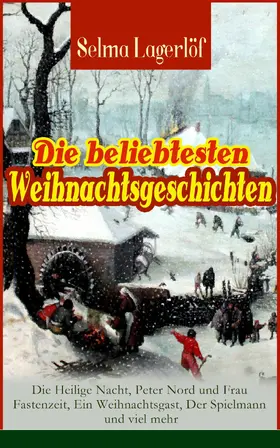 Lagerlöf |  Die beliebtesten Weihnachtsgeschichten von Selma Lagerlöf: Die Heilige Nacht, Peter Nord und Frau Fastenzeit, Ein Weihnachtsgast, Der Spielmann und viel mehr | eBook | Sack Fachmedien