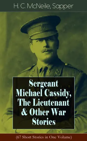 Mcneile |  Sergeant Michael Cassidy, The Lieutenant & Other War Stories (67 Short Stories in One Volume) (Annotated) | eBook | Sack Fachmedien