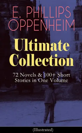 Oppenheim |  E. PHILLIPS OPPENHEIM Ultimate Collection: 72 Novels & 100+ Short Stories in One Volume | eBook | Sack Fachmedien