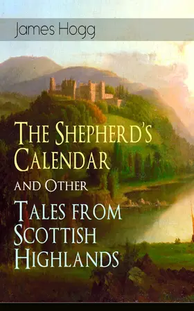 Hogg |  The Shepherd's Calendar and Other Tales from Scottish Highlands (Annotated) | eBook | Sack Fachmedien