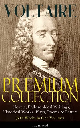 Voltaire |  VOLTAIRE - Premium Collection: Novels, Philosophical Writings, Historical Works, Plays, Poems & Letters (60+ Works in One Volume) - Illustrated | eBook | Sack Fachmedien