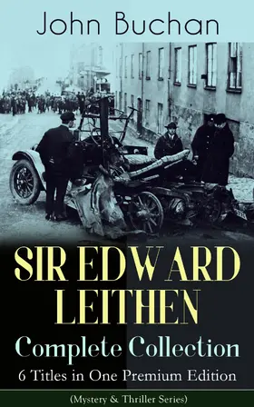 Buchan |  SIR EDWARD LEITHEN Complete Collection - 6 Titles in One Premium Edition (Mystery & Thriller Series) (Annotated) | eBook | Sack Fachmedien